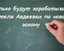 Сколько будут зарабатывать учителя Авдеевки по новому закону 